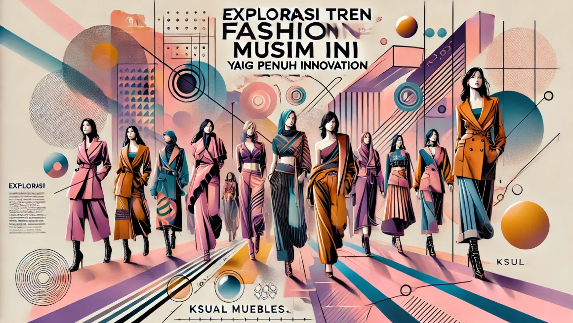 Eksplorasi tren fashion musim ini yang penuh inovasi