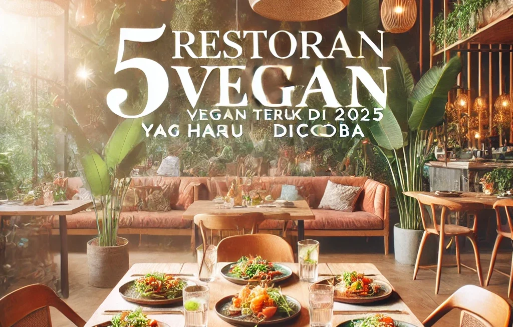 5 Restoran Vegan Terbaik di 2025 Yang Harus Dicoba