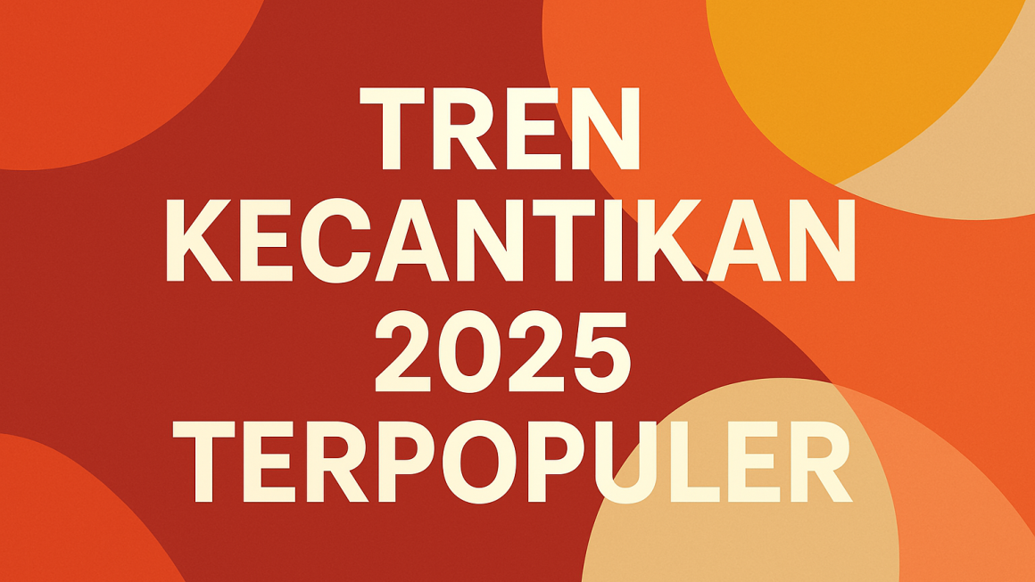 Tren Kecantikan 2025 Terpopuler