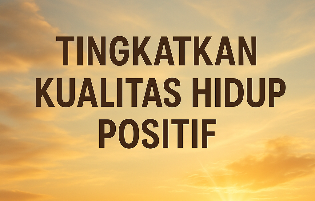 Tingkatkan Kualitas Hidup Positif