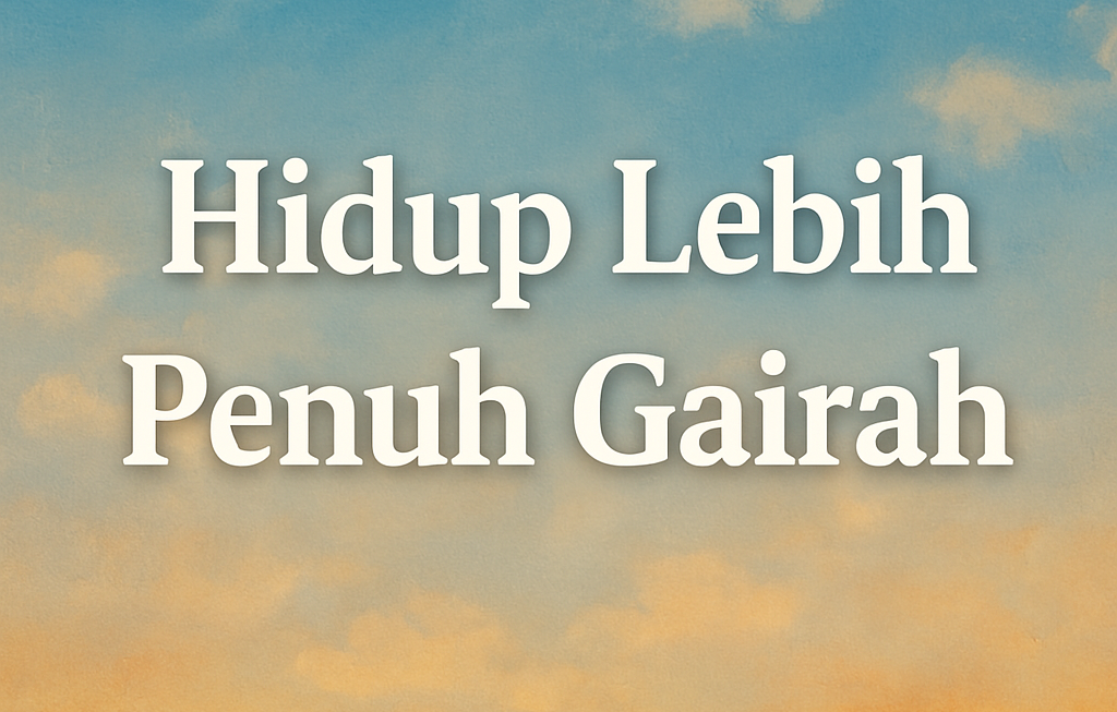 Hidup Lebih Penuh Gairah